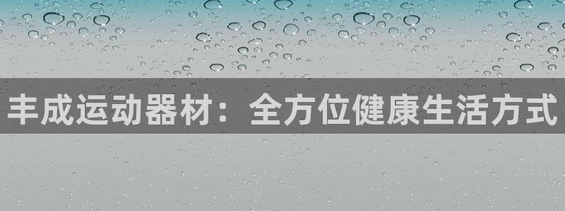 熊猫体育官网下载平台假的吗是真的吗吗：丰成运动器材：全方位健