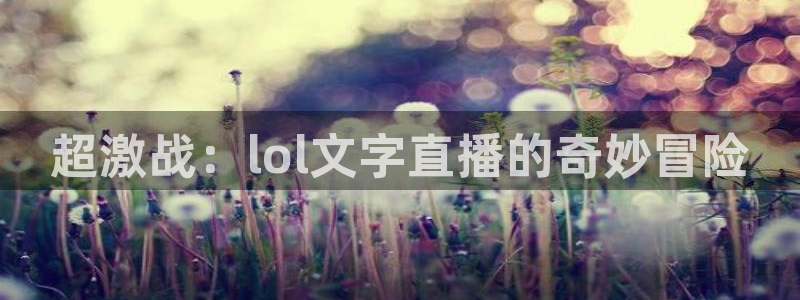 绿茵足球直播在线观看：超激战：lol文字直播的奇妙冒险
